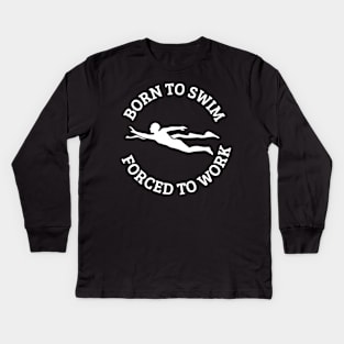 Born To Swim Forced To Work Kids Long Sleeve T-Shirt